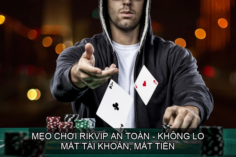 Mẹo Chơi Rikvip An Toàn - Không Lo Mất Tài Khoản, Mất Tiền